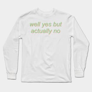 well yes but actually no Long Sleeve T-Shirt